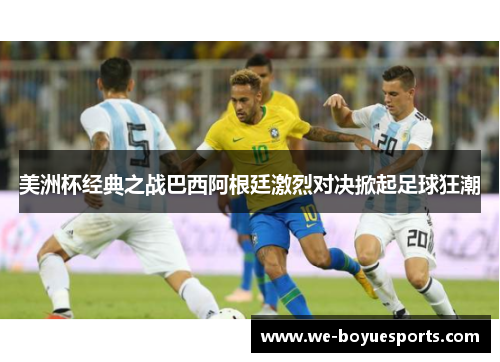 美洲杯经典之战巴西阿根廷激烈对决掀起足球狂潮 美洲杯经典之战巴西阿根廷激烈对决掀起足球狂潮