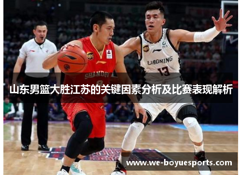 山东男篮大胜江苏的关键因素分析及比赛表现解析