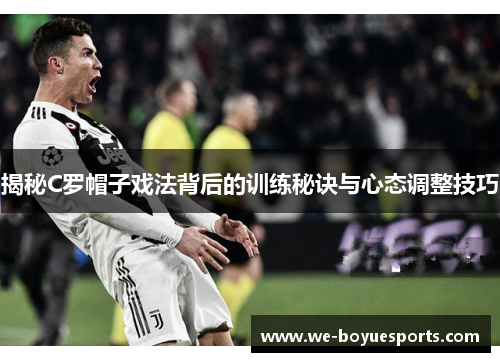 揭秘C罗帽子戏法背后的训练秘诀与心态调整技巧 揭秘C罗帽子戏法背后的训练秘诀与心态调整技巧