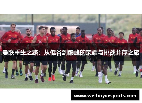 曼联重生之路：从低谷到巅峰的荣耀与挑战并存之旅