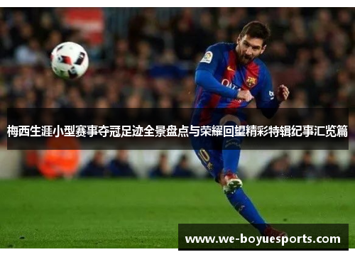 梅西生涯小型赛事夺冠足迹全景盘点与荣耀回望精彩特辑纪事汇览篇