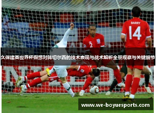 久保建英世界杯假想对阵切尔西的技术表现与战术解析全景观察与关键细节
