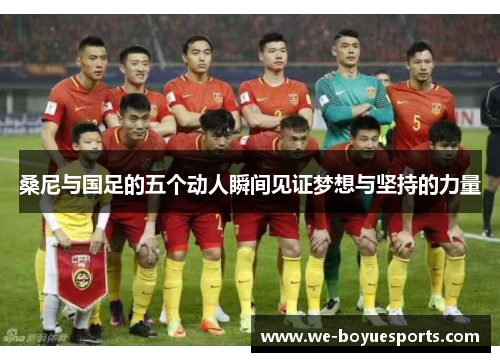 桑尼与国足的五个动人瞬间见证梦想与坚持的力量