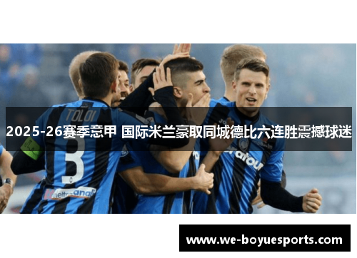 2025-26赛季意甲 国际米兰豪取同城德比六连胜震撼球迷 2025-26赛季意甲 国际米兰豪取同城德比六连胜震撼球迷