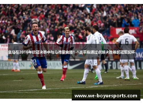皇马在2016年欧冠决赛中与马德里竞技1-1战平后通过点球决胜捧起冠军奖杯