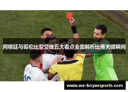 阿根廷与哥伦比亚交锋五大看点全面解析比赛关键瞬间 阿根廷与哥伦比亚交锋五大看点全面解析比赛关键瞬间