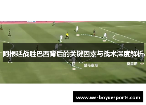 阿根廷战胜巴西背后的关键因素与战术深度解析 阿根廷战胜巴西背后的关键因素与战术深度解析